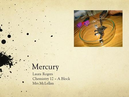 Mercury Laura Rogers Chemistry 12 – A Block Mrs.McLellan.