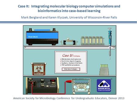 Case It: Integrating molecular biology computer simulations and bioinformatics into case-based learning Mark Bergland and Karen Klyczek, University of.