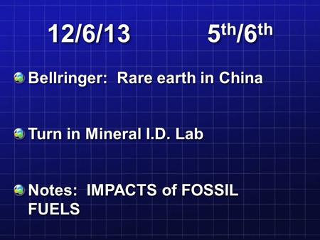 12/6/135 th /6 th Bellringer: Rare earth in China Turn in Mineral I.D. Lab Notes: IMPACTS of FOSSIL FUELS.