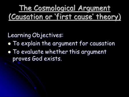 The Cosmological Argument (Causation or ‘first cause’ theory)
