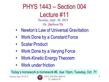 Tuesday, Sept. 30, 2014PHYS 1443-004, Fall 2014 Dr. Jaehoon Yu 1 PHYS 1443 – Section 004 Lecture #11 Tuesday, Sept. 30, 2014 Dr. Jaehoon Yu Newton’s Law.