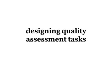 Designing quality assessment tasks. The broader context  Education in Australia is currently constructed through standards and accountability curriculum.
