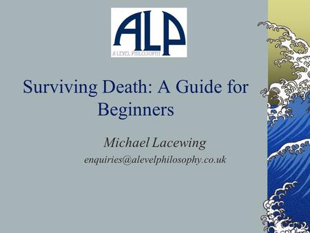 Surviving Death: A Guide for Beginners Michael Lacewing