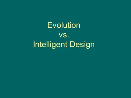 Evolution vs. Intelligent Design. We live in Interesting times: August 1999: Board of Education in the State of Kansas votes to remove all mention of.