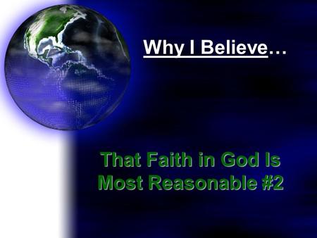 Why I Believe… That Faith in God Is Most Reasonable #2.