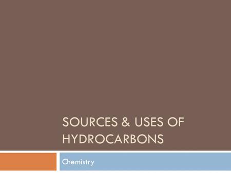 SOURCES & USES OF HYDROCARBONS Chemistry. Natural Gas  Natural Gas:  Mostly CH 4 (Methane)  Obtained from the ground  Fossil Fuel  Good for combustion.