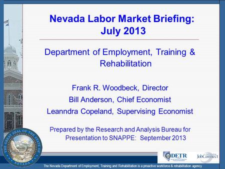 The Nevada Department of Employment, Training and Rehabilitation is a proactive workforce & rehabilitation agency Nevada Labor Market Briefing: July 2013.