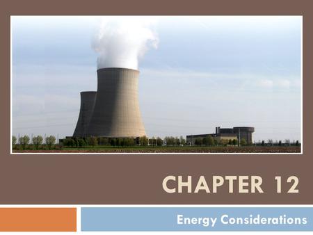 CHAPTER 12 Energy Considerations. Overview  Case Study: Power Plant for Surry, Virginia  Background  Energy Trends  Energy Sources  Environmental.