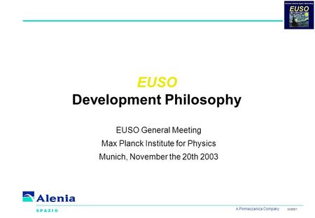 A Finmeccanica Company 04/2000/1 EUSO Development Philosophy EUSO General Meeting Max Planck Institute for Physics Munich, November the 20th 2003.