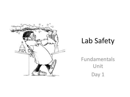 Lab Safety Fundamentals Unit Day 1. Things to know in the lab: 1.Always wear your GOGGLES. 2.Always know the hazards of the chemicals you are working.