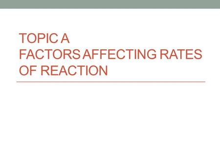 Topic A Factors Affecting Rates of Reaction