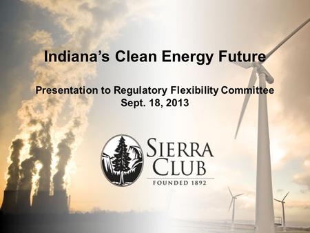 Click to edit Master title style Indiana’s Clean Energy Future Presentation to Regulatory Flexibility Committee Sept. 18, 2013.