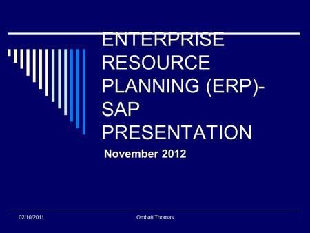 02/10/2011Ombati Thomas ENTERPRISE RESOURCE PLANNING (ERP)- SAP PRESENTATION November 2012.