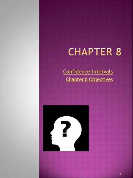 Confidence Intervals Chapter 8 Objectives 1. The student will be able to  Calculate and interpret confidence intervals for one population average and.