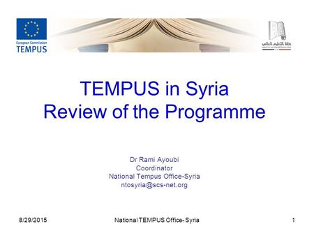 8/29/2015National TEMPUS Office- Syria1 TEMPUS in Syria Review of the Programme Dr Rami Ayoubi Coordinator National Tempus Office-Syria