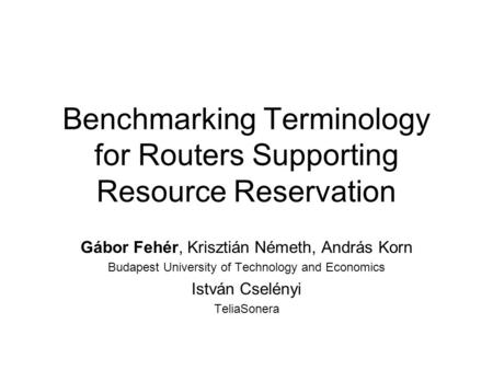 Benchmarking Terminology for Routers Supporting Resource Reservation Gábor Fehér, Krisztián Németh, András Korn Budapest University of Technology and Economics.