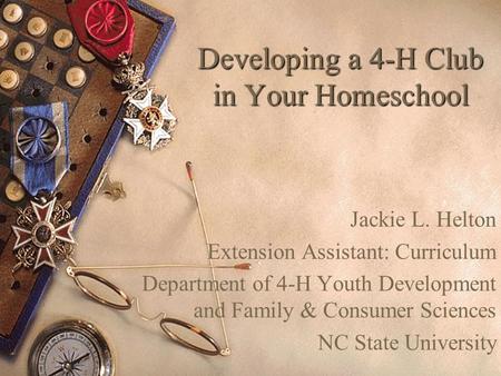 Developing a 4-H Club in Your Homeschool Jackie L. Helton Extension Assistant: Curriculum Department of 4-H Youth Development and Family & Consumer Sciences.