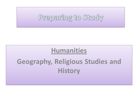 Humanities Geography, Religious Studies and History Humanities Geography, Religious Studies and History.