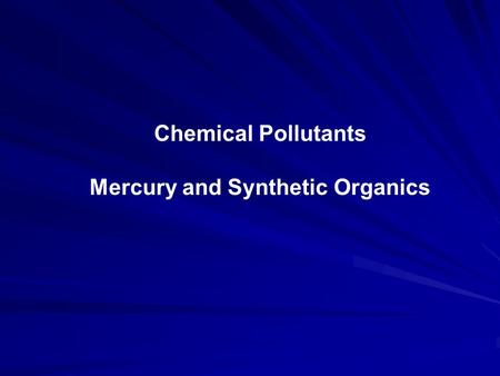 Chemical Pollutants Mercury and Synthetic Organics.