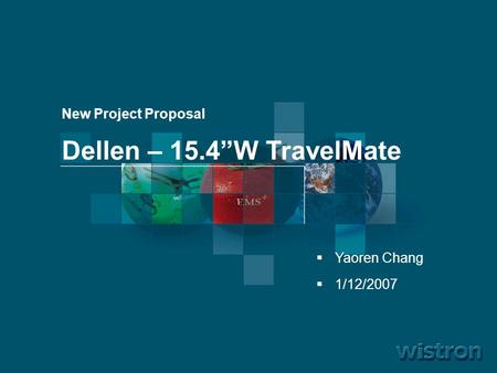 1 06.11.2006 By Wistron New Project Proposal Dellen – 15.4”W TravelMate  Yaoren Chang  1/12/2007.
