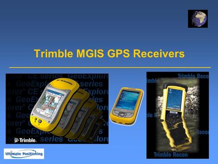 Trimble MGIS GPS Receivers. Trimble GPS Receiver  Juno ST Handheld  Pathfinder XB  GeoExplorer 2005 Series.