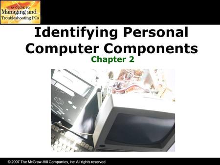 © 2007 The McGraw-Hill Companies, Inc. All rights reserved Identifying Personal Computer Components Chapter 2.