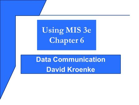 Data Communication David Kroenke Using MIS 3e Chapter 6.