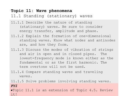11.1.1 Describe the nature of standing (stationary) waves.Be sure to consider energy transfer, amplitude and phase. 11.1.2 Explain the formation of one-dimensional.