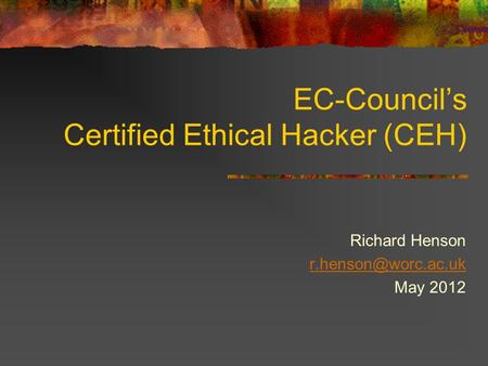 EC-Council’s Certified Ethical Hacker (CEH) Richard Henson May 2012.