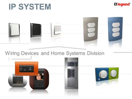 1 Division Appareillage et Système Résidentiels 1 IP SYSTEM Wiring Devices and Home Systems Division.