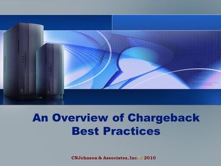 CNJohnson & Associates, Inc. 2010 An Overview of Chargeback Best Practices.