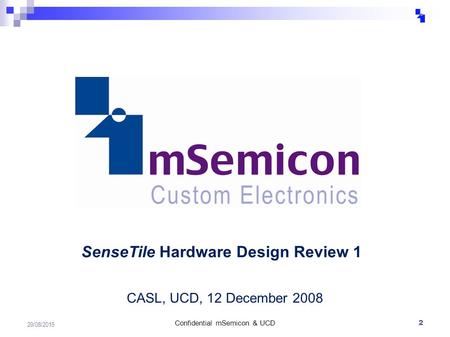 Washing Machine SolutionsAffordable Intelligent Motion SenseTile Hardware Design Review 1 CASL, UCD, 12 December 2008 2 Confidential mSemicon & UCD 29/08/2015.