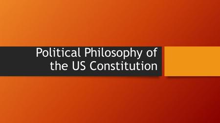 Political Philosophy of the US Constitution. Plato Society: Considered all war to be fought over money Believed that all humans are essentially Good,