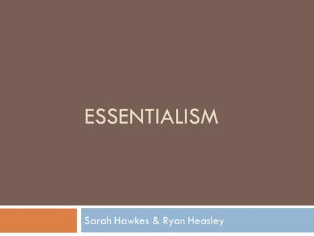 ESSENTIALISM Sarah Hawkes & Ryan Heasley. What is Essentialism?  An educational theory that believes that the purpose of schooling is to impart necessary.
