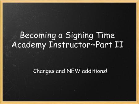 Becoming a Signing Time Academy Instructor~Part II Changes and NEW additions!
