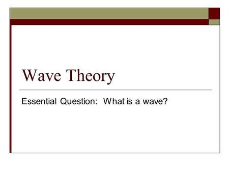 Wave Theory Essential Question: What is a wave?. Answer Me!!!  Give an example of a wave. Then describe what that wave carries.