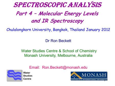 Spectroscopic Analysis Part 4 – Molecular Energy Levels and IR Spectroscopy Chulalongkorn University, Bangkok, Thailand January 2012 Dr Ron Beckett Water.