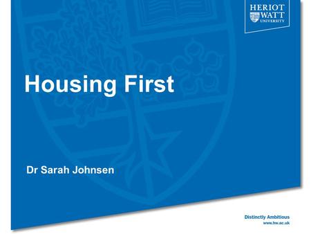 Housing First Dr Sarah Johnsen. Linear ‘Treatment First’ models - 1 Assist homeless people to move ‘up’ staircase, into progressively more ‘normal’ accommodation.