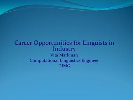 Career Opportunities for Linguists in Industry Vita Markman Computational Linguistics Engineer DIMG.