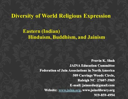 Diversity of World Religious Expression Eastern (Indian) Hinduism, Buddhism, and Jainism Pravin K. Shah JAINA Education Committee Federation of Jain Associations.