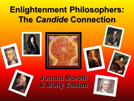 Enlightenment Philosophers: The Candide Connection Joanna Morelli & Molly Easton.