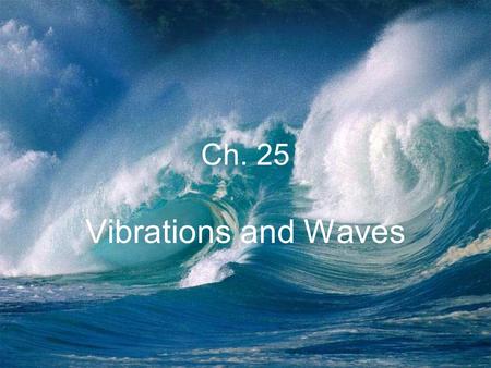 Ch. 25 Vibrations and Waves. A vibration is a to and fro movement over a certain time period. (a pendulum) A wave is a to and fro motion in space and.