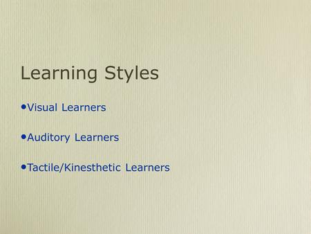 Learning Styles Visual Learners Auditory Learners Tactile/Kinesthetic Learners.