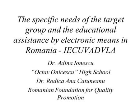 The specific needs of the target group and the educational assistance by electronic means in Romania - IECUVADVLA Dr. Adina Ionescu “Octav Onicescu” High.