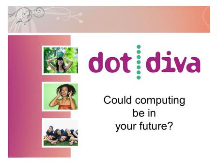 Could computing be in your future?. Did you know... Less than 30% of students enrolled in computing degree programs are women, yet more women are now.