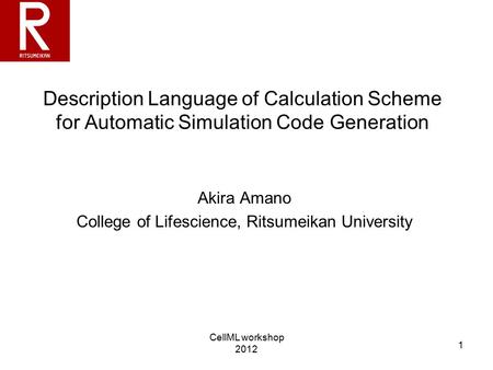 Description Language of Calculation Scheme for Automatic Simulation Code Generation Akira Amano College of Lifescience, Ritsumeikan University 1 CellML.
