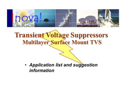 Application list and suggestion information Transient Voltage Suppressors Transient Voltage Suppressors Multilayer Surface Mount TVS Inova!