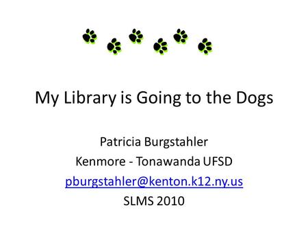 My Library is Going to the Dogs Patricia Burgstahler Kenmore - Tonawanda UFSD SLMS 2010.