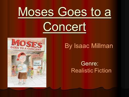 Moses Goes to a Concert By Isaac Millman Genre: Realistic Fiction.