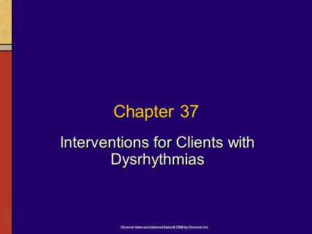 Elsevier items and derived items © 2006 by Elsevier Inc. Chapter 37 Interventions for Clients with Dysrhythmias.